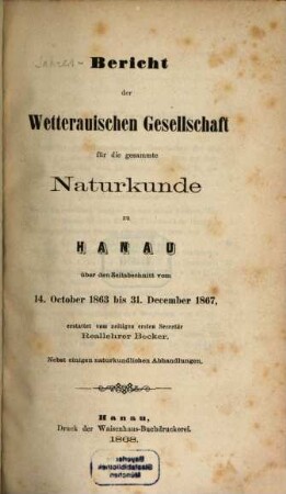 Bericht der Wetterauischen Gesellschaft für die Gesamte Naturkunde zu Hanau : über den Zeitraum .... 1863/67, 1863/67. - 1868
