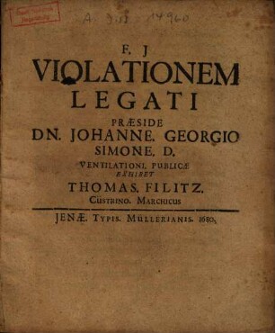 Violationem Legati Praeside Dn. Johanne. Georgio. Simone. D. Ventilationi. Publicae Exhibet Thomas. Filitz Cüstrino. Marchicus