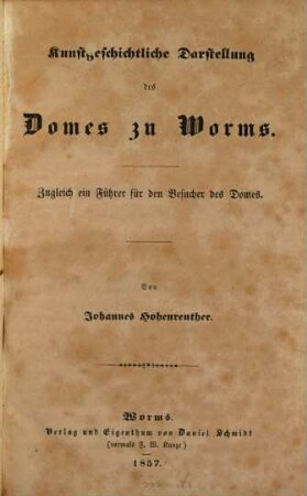 Kunstgeschichtliche Darstellung des Domes zu Worms : zugleich ein Führer für den Besucher des Domes