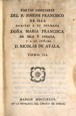 Cartas Familiares. Tomo III., Escritas A Su Hermana Doña Maria Francisca De Isla Y Losada, Y A Su Cuñado D. Nicolas De Ayala