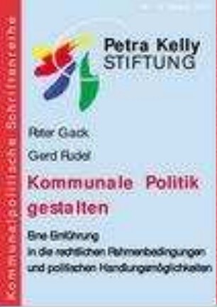 Kommunale Politik gestalten : eine Einführung in die rechtlichen Rahmenbedingungen und politischen Handlungsmöglichkeiten