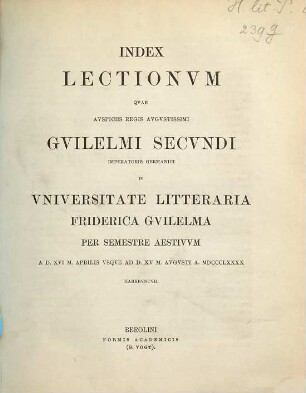 Index lectionum quae auspiciis Regis Augustissimi Guilelmi Secundi in Universitate Litteraria Friderica Guilelma per semestre ... habebuntur. 1890. SS.