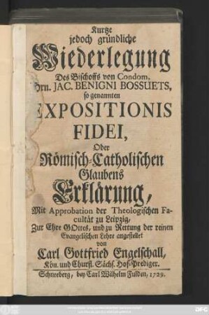 Kurtze jedoch gründliche Wiederlegung Des Bischoffs von Condom, Hrn. Jac. Benigni Bossuets, so genannten Expositionis Fidei, Oder Römisch-Catholischen Glaubens Erklärung
