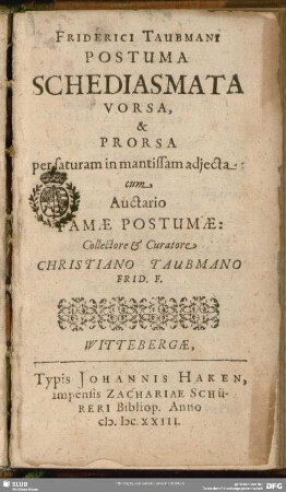 Friderici Taubmani Postuma schediasmata vorsa, & prorsa ... : cum auctario famae postumae