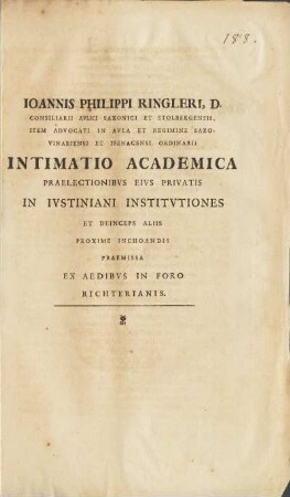 Ioannis Philippi Ringleri, D. ... Intimatio Academica Praelectionibvs Eivs Privatis In Ivstiniani Institvtiones Et Deinceps Aliis Proxime Inchoandis Praemissa Ex Aedibus In Foro Richterianis