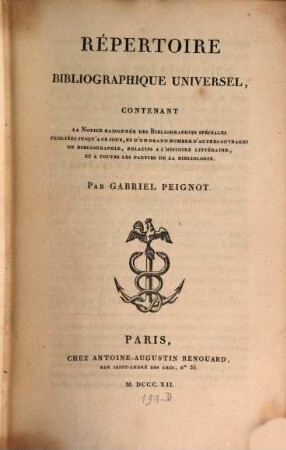 Repertoire bibliographique Universel : contenant la notice raisonnée des bibliographies spéciales publiées jusqu'a ce jour, et d'un grand nombre d'autres ouvrages de bibliographie, relatifs a l'histoire littéraire, et a toutes les parties de la bibliologie