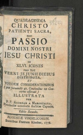 Quadragesima Christo Patienti Sacra, Seu Passio Domini Nostri Jesu Christi : In XLVI. Icones Pro Tot Verni Jejunii Diebus Distributa, Et Totidem Considerationibus ...