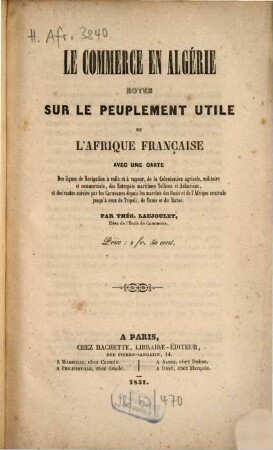 Le commerce en Algérie : Notes sur le peuplement utile de l‛Afrique Française. Avec une Carte