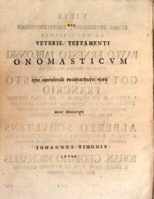 Joh. Simonis Onomasticum Veteris Testamenti Sive Tractatus Philologicus : Quo Nomina V. T. Propria Ad Appellativorum Analogiam Reducta Ex Originibus Et Formis Suis Explicantur, Cum Aliarum Gentium Nominibus Conferuntur, Impositionis Ratio, Quantum Fieri Potuit, Ubique Ostenditur, Atque Adeo Linguae Originali Nova Lux Affunditur. Accedit Continens Spicilegium Observationum Et Additionum Ad Arcanum Formarum Nominum Hebr.