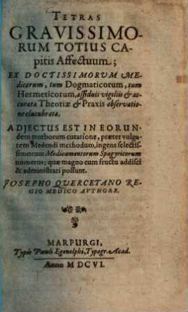 Tetras Gravissimorum Totius Capitis Affectuum ... : Ex Doctissimorvm Medicorum, tum Dogmaticorum, tum Hermeticorum, assiduis vigiliis & accurata Theoriae & Praxis observatione elubrata