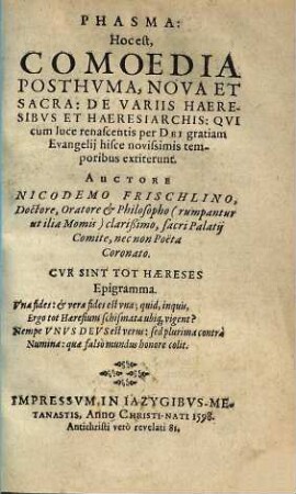 Phasma: Hoc est; Comoedia Posthuma, Nova Et Sacra: De Variis Haeresibus Et Haeresiarchis; Qui Cum Luce renascentis per Dei gratiam Evangelii hisce novissimis temporibus extiterunt