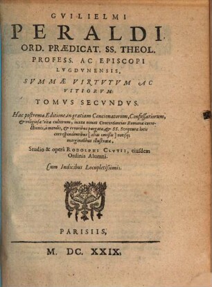 Gvillelmi Peraldi, Ordinis Praedicat. Ss. Theolog. Profess. Ac Episcopi Lvgdvnensis, Svmmae Virtvtvm Ac Vitiorvm, Tomvs ..., 2