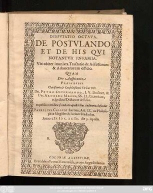 Disputatio Octava, De Postulando Et De His Qui Notantur Infamia : Ubi obiter immixta Tractatio de Adsessorum & Aduocatorum officio
