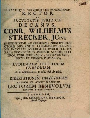Perantiqvae Vniversitatis Erfordiensis Rector Et Facvltatis Jvridicae Decanvs, Conr. Wilhelmvs Strecker, JCtvs, ... Ad Avdiendam Lectionem Cvrsoriam ... Et Dissertationem Inavgvralem Ad Diem XII. Avgvsti M DCC XLIII Lectorem Benevolvm Perhvmaniter Invitat