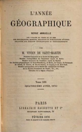 L' année géographique : revue annuelle des voyages de terre et de mer ainsi que des explorations, missions, relations et publications diverses relatives aux sciences géographiques et ethnographiques. 14. 1875 (1876)