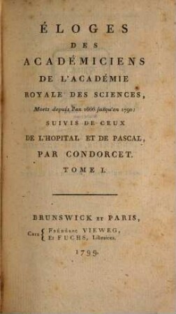 Éloges Des Académiciens De L'Académie Royale Des Sciences, Morts depuis l'an 1666 jusqu'en 1790 : Suivies De Ceux De L'Hopital Et De Pascal. Tome I