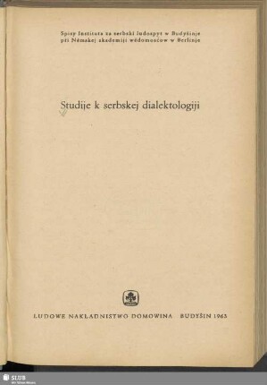 Studije k serbskej dialektologiji : [wěnowane V. Mjezynarodnemu Kongresej Slawistow Sofija 17.-23.9.1963]