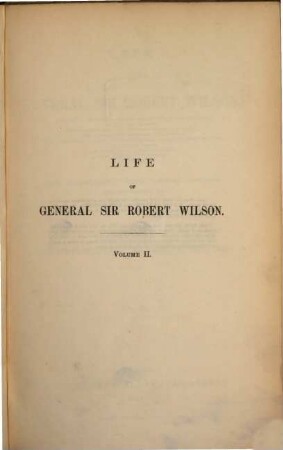 Life of General Sir Robert Wilson from autobiographical memoirs, journals narratives, correspondence, etc. edited. With portrait. 2