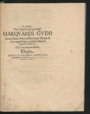 In obitum Viri illustris & generosi Marquardi Gudii Serenissimo Potentissimoque Daniae & Norwagiae Regi a consiliis status & regiminis Holsatici, Viri incomparabilis, Elegia Danielis Georgii Morhofii