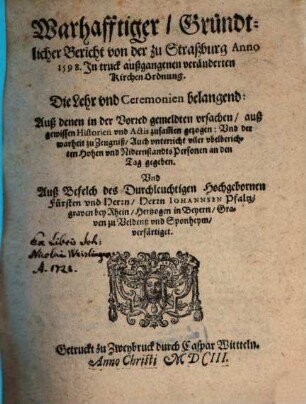 Warhafftiger Gründtlicher Bericht von der zu Straßburg anno 1598 in truck außgangenen veränderten Kirchenordnung