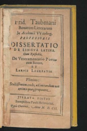 Frid. Taubmani Bonarum Litterarum In Academia Witeberg. Professoris Dissertatio De Lingua Latina : Cum Episodiis, De Veteramentario Poetarum Sutore, Et Larvis Laureatis