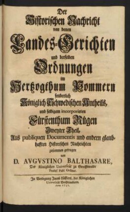 Theil 2: Der Historischen Nachricht von denen Landes-Gerichten und derselben Ordnungen im Herzogthum Pommern sonderlich Königlich Schwedischen Antheils, und selbigem incorporirten Fürstenthum Rügen Zweyter Theil