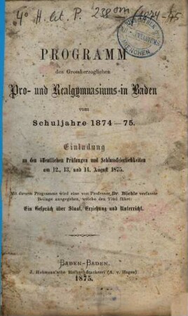 Programm des Grossherzoglichen Pro- und Realgymnasiums in Baden : vom Schuljahre ... ; zugl. Einladung zu d. öffentl. Prüfungen u. Schlussfeierlichkeiten. 1874/75
