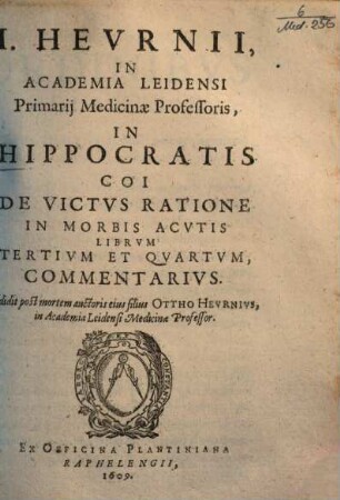 I. Heurnii In Hippocratis Coi De victus ratione in morbis acutis librum ... commentarius, 2. Librum tertium et quartum, commentarius. - 1609. - 120 S.