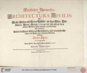 Band 1: Fürstlicher Baumeister, Oder Architectura Civilis: Wie Grosser Fürsten und Herren Palläste, mit ihren Höfen, Lusthäusern, Gärten, Grotten, Orangerien, und anderen darzu gehörigen Gebäuden füglich anzulegen, und nach heutiger Art auszuzieren ; Zusamt den Grund-Rissen und Durchschnitten, auch vornehmsten G