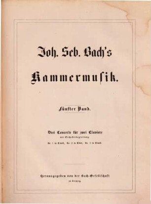 Johann Sebastian Bach's Werke. 21,2, Kammermusik. Fünfter Band : Drei Concerte für zwei Claviere mit Orchesterbegleitung: No. 1 in C-moll, No. 2 in C-dur, No. 3 in C-moll