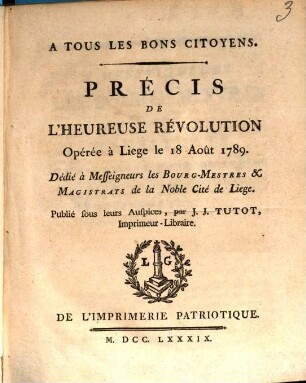 À tous les bons citoyens : Précis de l'heureuse révolution opérée à Liége le 18 Août 1789