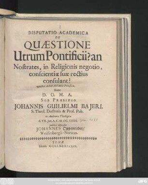 Disputatio Academica De Quaestione Utrum Pontificii? an Nostrates, in Religionis negotio, conscientiae suae rectius consulant? opposita Anonymo Pontificio