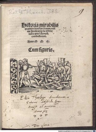 Historia mirabilis quattuor heresiarcharum ordinis Predicato[rum] de Obserua[n]tia apud Bernen[ses] combustorum : Cum figuris