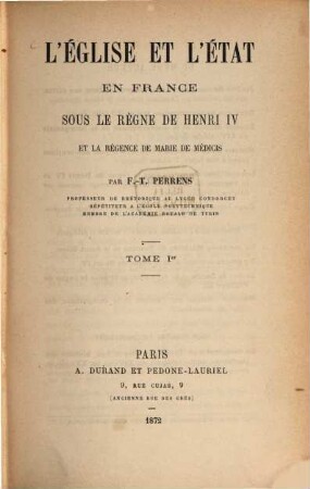 L' église et l'état en France sous le règne de Henri IV et la régence de Marie de Médicis. 1
