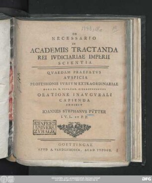 De Necessario In Academiis Tractanda Rei Ivdiciariae Imperii Scientia : Qvaedam Praefatvs Avspicia Professionis Ivrivm Extraordinariae Hora XI. D. XIII. Ian. MDCCXXXXVIII. Oratione Inavgvrali Capienda