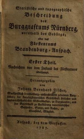 Statistische und topographische Beschreibung des Burggraftums Nürnberg, unterhalb des Gebürgs; oder des Fürstentums Brandenburg-Anspach, 1. Nachrichten von dem Zustand des Fürstentums überhaupt
