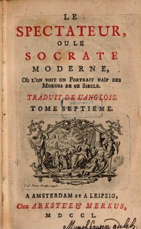 Le spectateur, ou le Socrate moderne, où l'on voit un portrait naïf des moeurs de ce siècle. [Ausgabe Amsterdam] : trad. de l'anglois. 7. 1750