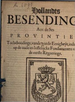 Hollandts Besendinge Aen de Ses Provintien, Tot behoudinge, vande goede Eenigheyt, inde Staet, op de oude en loffelijcke Fondamenten van de eerste Regeeringe