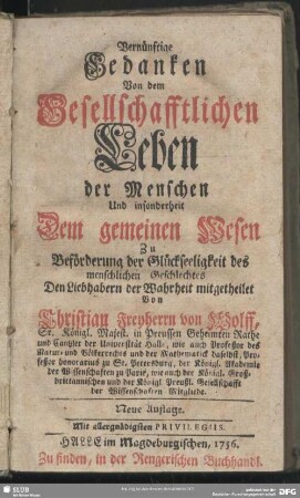 Vernünftige Gedanken Von dem Gesellschafftlichen Leben der Menschen Und insonderheit Dem gemeinen Wesen : Zu Beförderung der Glückseeligkeit des menschlichen Geschlechtes; Den Liebhabern der Wahrheit mitgetheilet