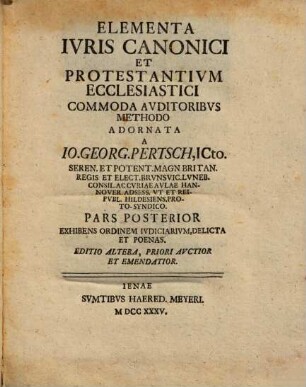 Elementa Ivris Canonici Et Protestantivm Ecclesiastici Commoda Avditoribus Methodo Adornata, Pars Posterior. Exhibens Ordinem Ivdiciarivm, Delicta Et Poenas