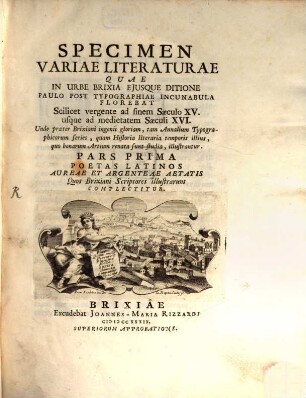 Specimen Variae Literaturae Quae In Urbe Brixia Ejusque Ditione Paulo Post Typographiae Incunabula Florebat Scilicet vergente ad finem Saeculo XV. usque ad medietatem Saeculi XVI. : Unde praeter Brixiani ingenii gloriam, tam Annalium Typographicorum series, quam Historia literaria temporis illius, quo bonarum Artium renata sunt studia, illustrantur, 1. Pars ... Poetas Latinos Aureae Et Argenteae Aetatis Quos Brixiani Scriptores illustrarunt Complectitur