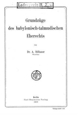Grundzüge des babylonisch-talmudischen Eherechts / von A. Billauer