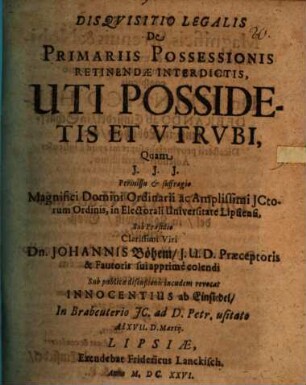 Disqvisitio Legalis De Primariis Possessionis Retinendae Interdictis, Uti Possidetis Et Vtrvbi