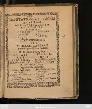 Ad Disputationem Logicam Quartam De Praedicamento Relationis, & Sex reliquis Actione Passione Quando Ubi Situ Habere. Problemata XLI.