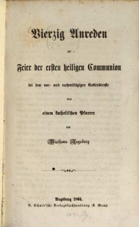 Vierzig Anreden zur Feier der ersten heiligen Communion : bei dem vor- und nachmittägigen Gottesdienste