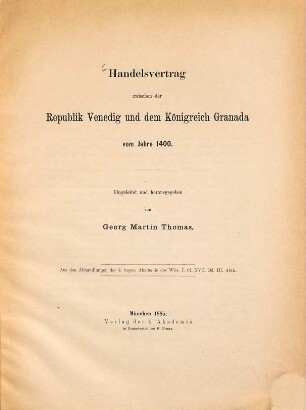 Handelsvertrag zwischen der Republik Venedig und dem Königreich Granada vom Jahre 1400 : Aus den Abhandlungen der k. bayer. Akademie der Wiss. I. Cl. XVII. Bd. III. Abth.