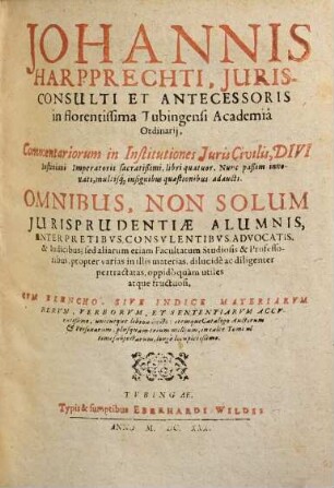 Opera omnia Johannis Harpprechti, 1. Commentarios in I. Institutionum iuris civilis divi Justiniani librum continet. - 1627. - [46], 672, [40] S.