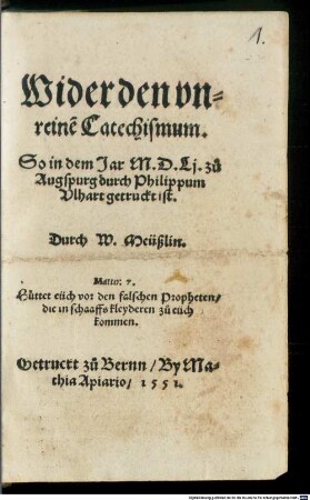 Wider den unreinen Catechismum, so in dem Jar 1551 zu Augspurg durch Phil. Ulhart getruckt ist