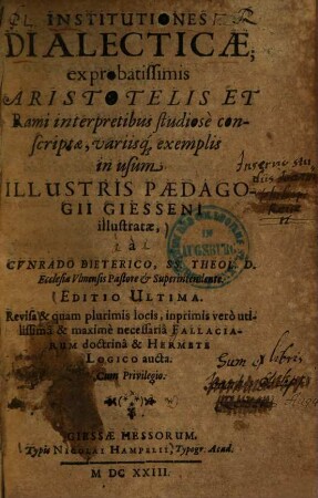 Institutiones dialecticae : ex probatissimis Aristotelis et Rami interpretibus studiose conscriptae, variisque exemplis in usum illustris paedagogii Giesseni illustratae ...