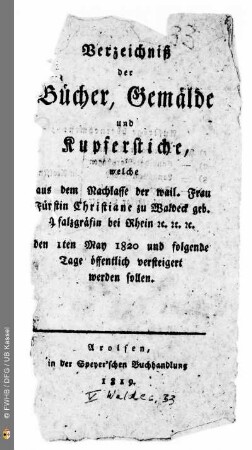 Verzeichniß der Buecher, Gemaelde und Kupferstiche, welche aus dem Nachlasse der wail. Frau Fuerstin Christiane zu Waldeck ... den 1ten May 1820 und folgende Tage oeffentlich versteigert werden sollen